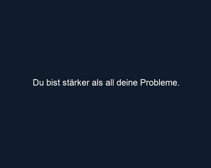Du bist stärker als all deine Probleme.