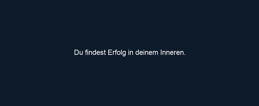 Du findest Erfolg in deinem Inneren.