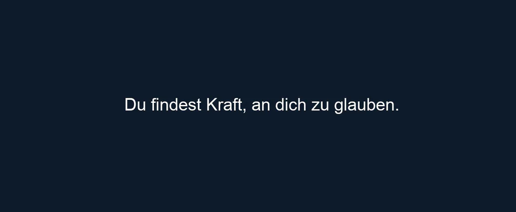 Du findest Kraft, an dich zu glauben.