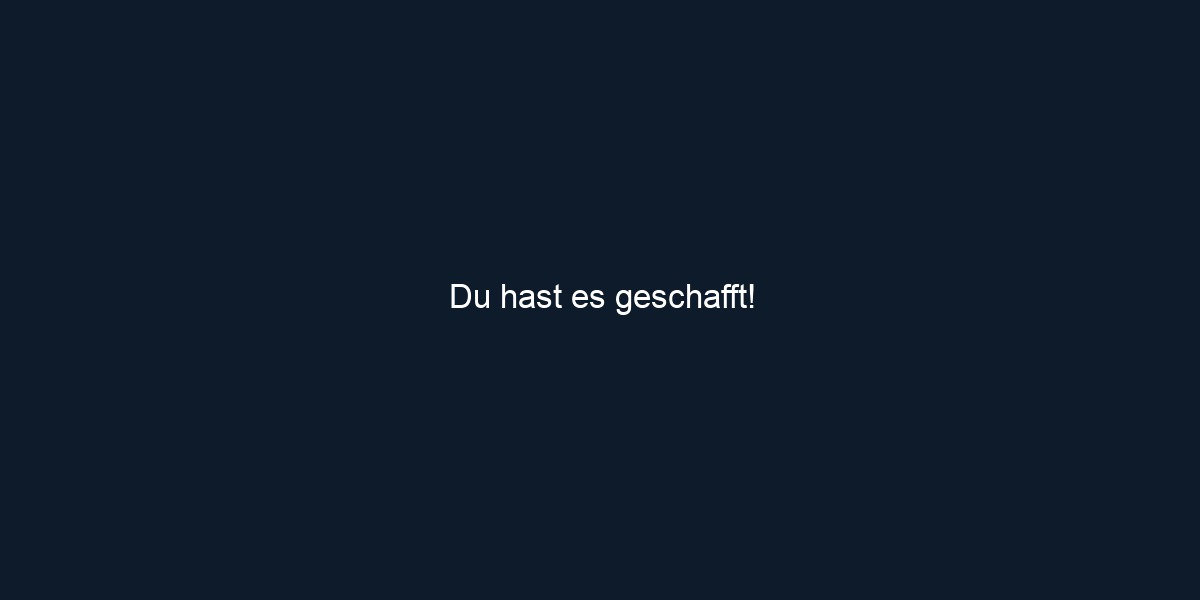 Du hast es geschafft!