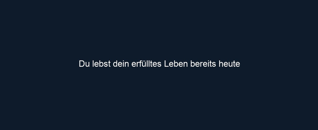 Du lebst dein erfülltes Leben bereits heute