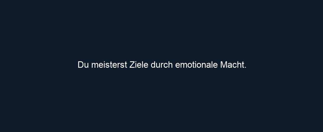 Du meisterst Ziele durch emotionale Macht.