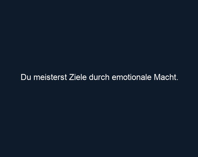 Du meisterst Ziele durch emotionale Macht.
