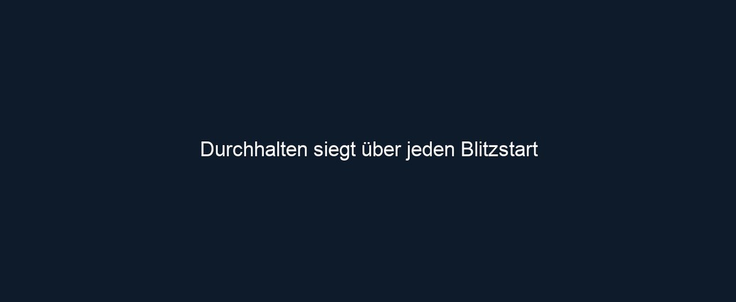 Durchhalten siegt über jeden Blitzstart