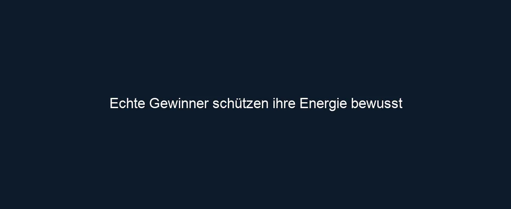 Echte Gewinner schützen ihre Energie bewusst