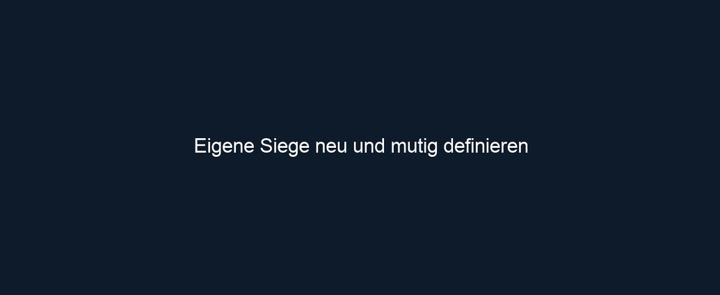 Eigene Siege neu und mutig definieren