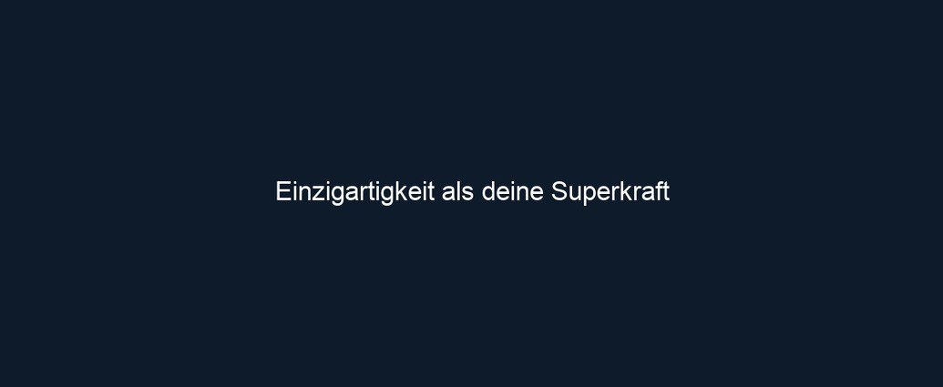 Einzigartigkeit als deine Superkraft