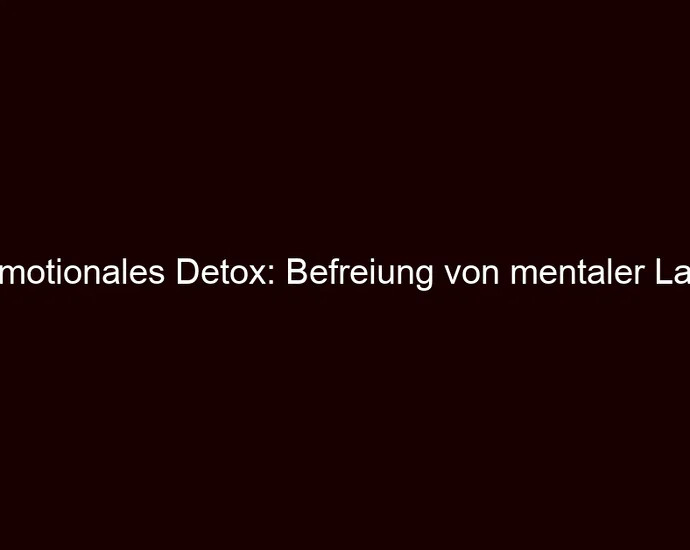 Emotionales Detox: Befreiung von mentaler Last