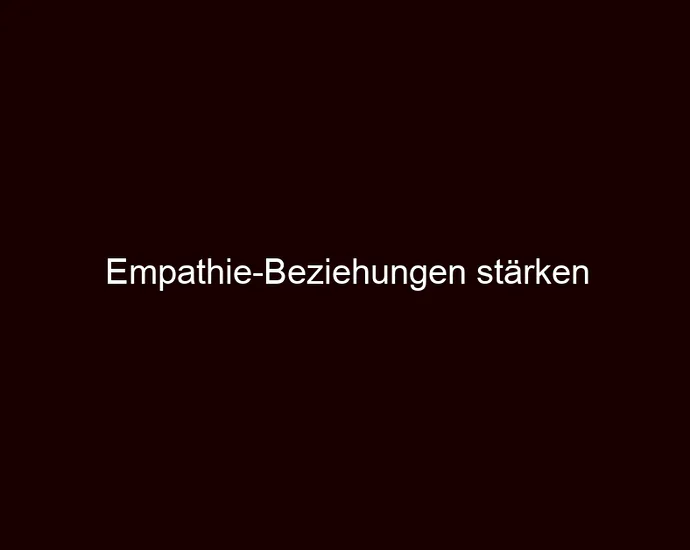 Empathie Beziehungen stärken