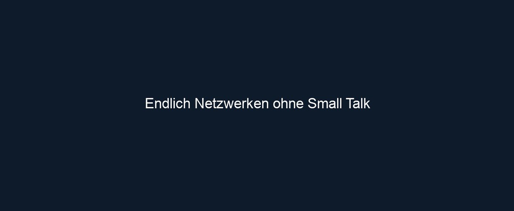 Endlich Netzwerken ohne Small Talk