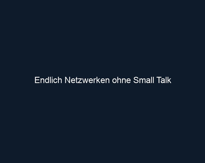 Endlich Netzwerken ohne Small Talk