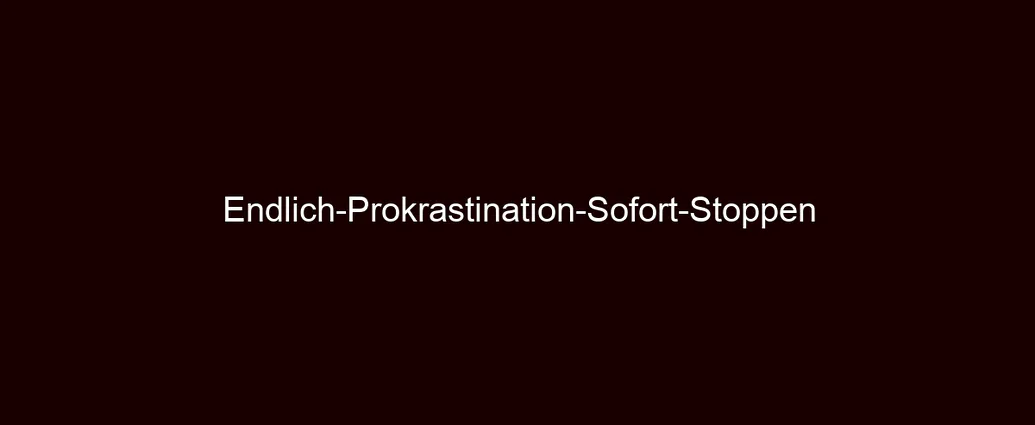 Endlich Prokrastination Sofort Stoppen