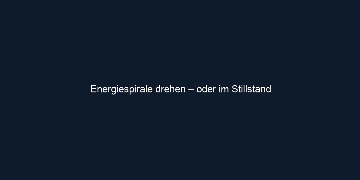 Energiespirale drehen – oder im Stillstand