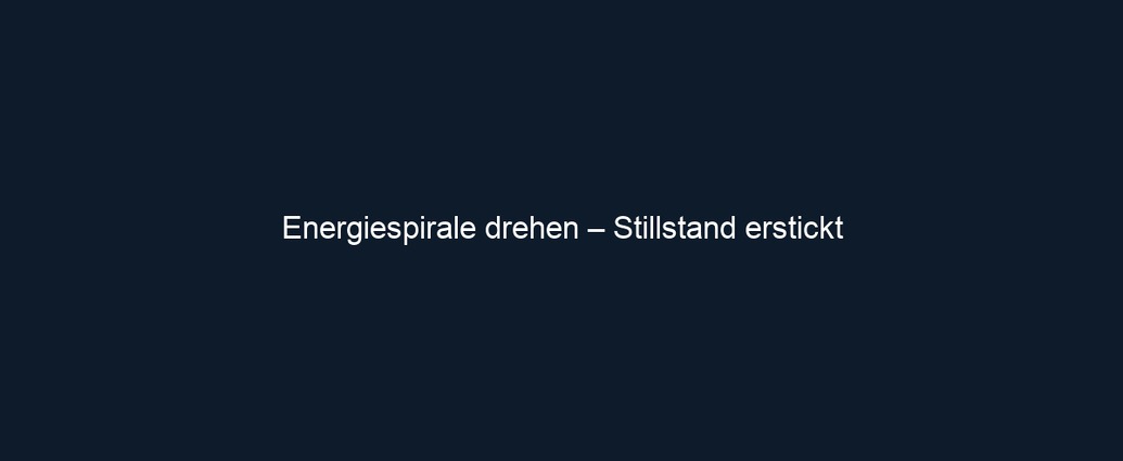 Energiespirale drehen – Stillstand erstickt