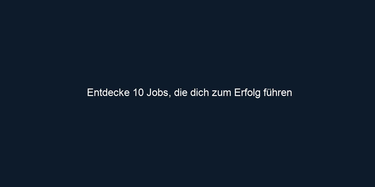 Entdecke 10 Jobs, die dich zum Erfolg führen