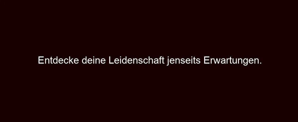 Entdecke deine Leidenschaft jenseits Erwartungen.