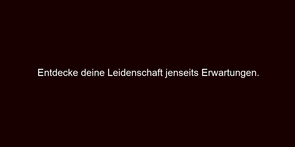 Entdecke deine Leidenschaft jenseits Erwartungen.