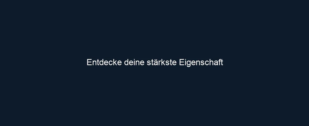 Entdecke deine stärkste Eigenschaft