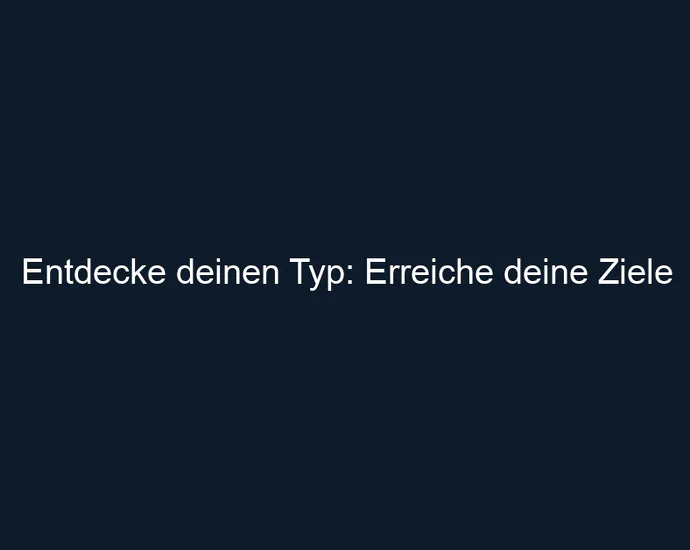 Entdecke deinen Typ: Erreiche deine Ziele