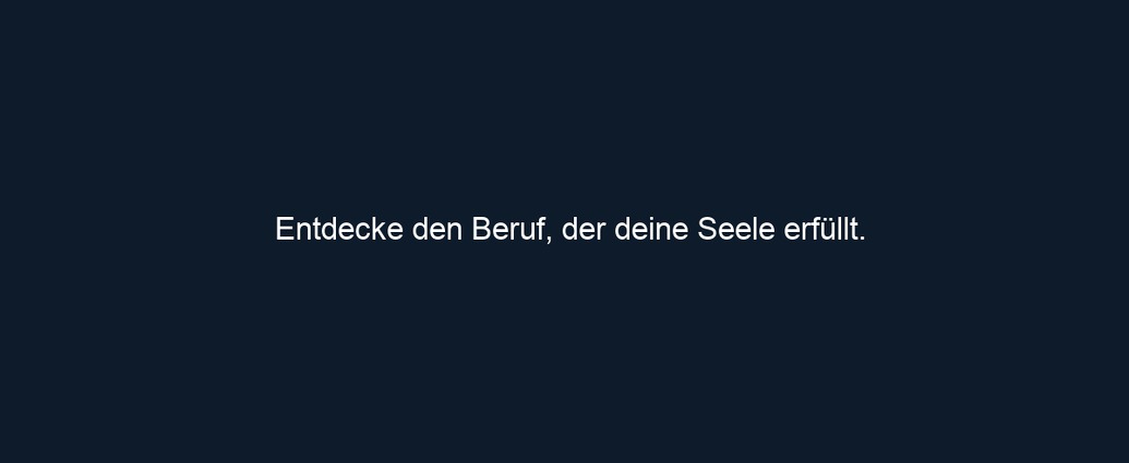 Entdecke den Beruf, der deine Seele erfüllt.