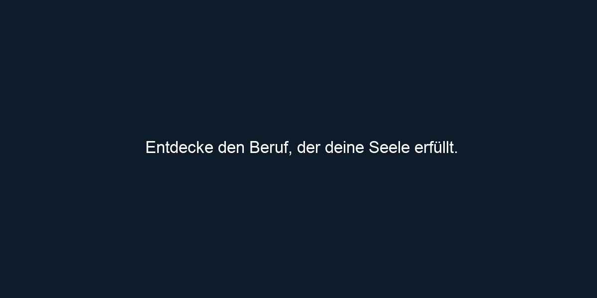 Entdecke den Beruf, der deine Seele erfüllt.