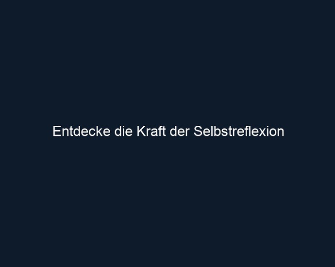 Entdecke die Kraft der Selbstreflexion