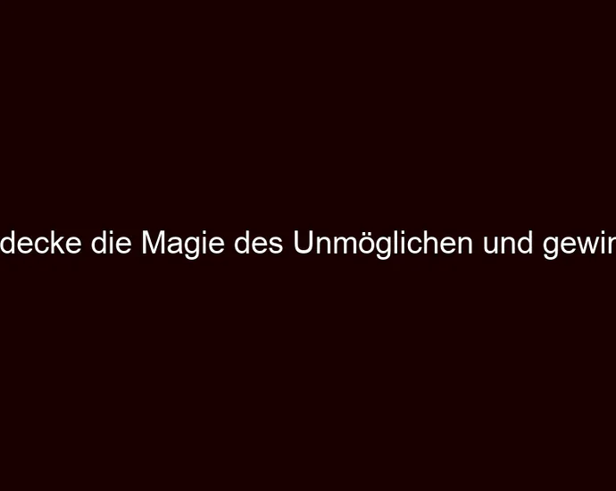 Entdecke die Magie des Unmöglichen und gewinne!