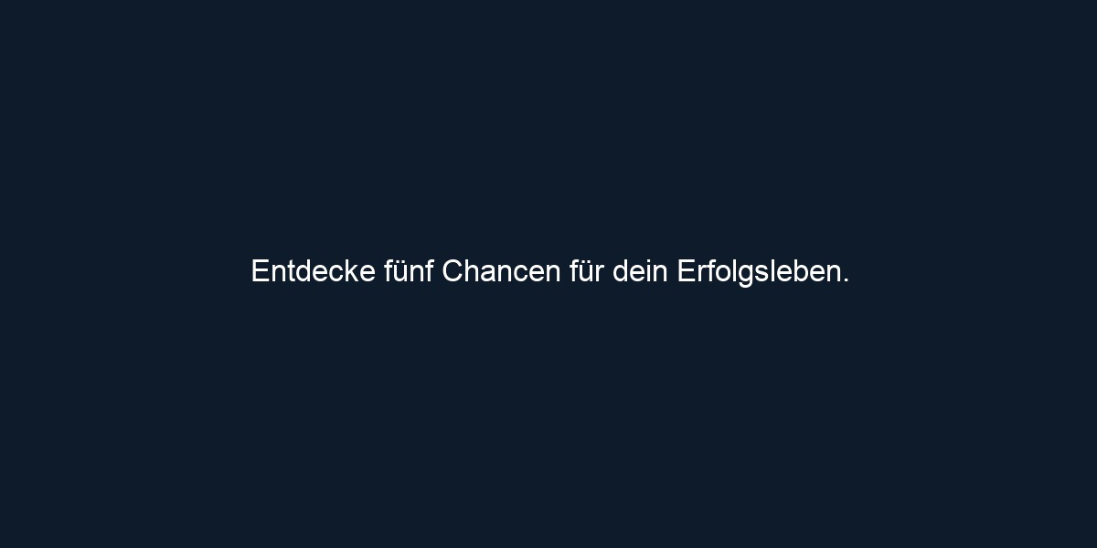 Entdecke fünf Chancen für dein Erfolgsleben.
