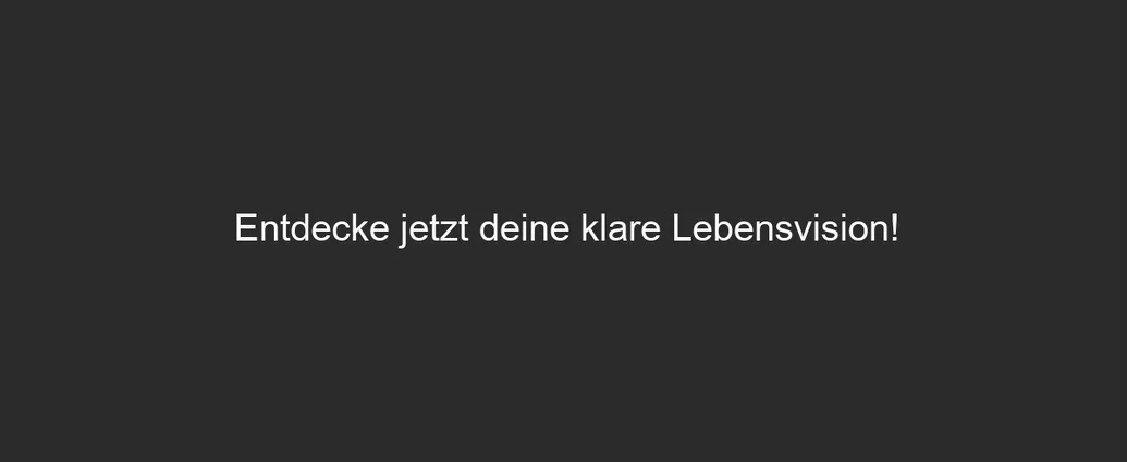 Entdecke jetzt deine klare Lebensvision!