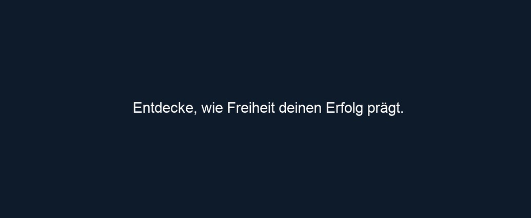 Entdecke, wie Freiheit deinen Erfolg prägt.