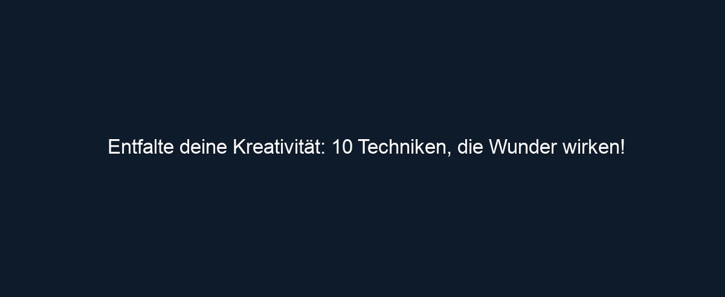 Entfalte deine Kreativität: 10 Techniken, die Wunder wirken!