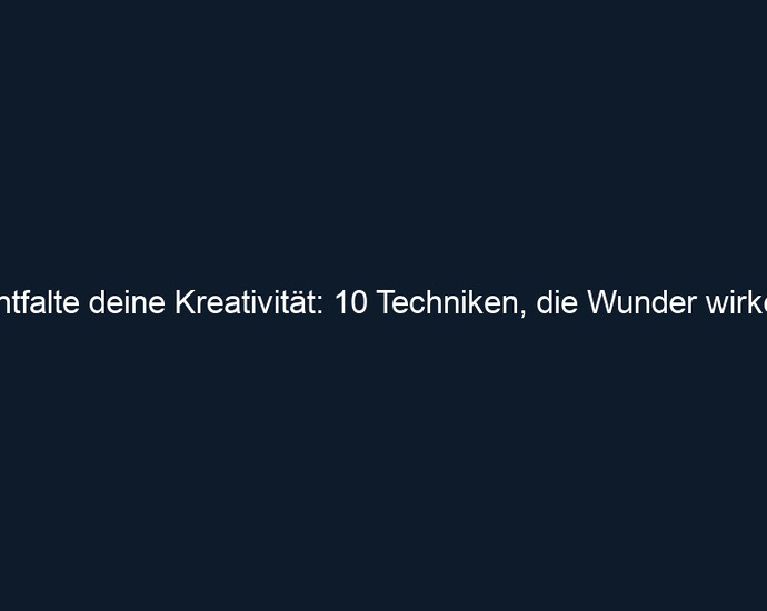 Entfalte deine Kreativität: 10 Techniken, die Wunder wirken!