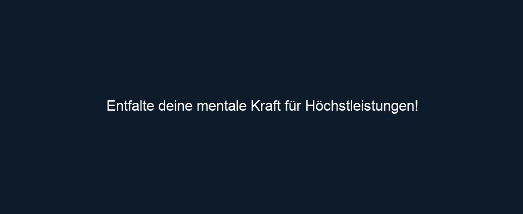 Entfalte deine mentale Kraft für Höchstleistungen!