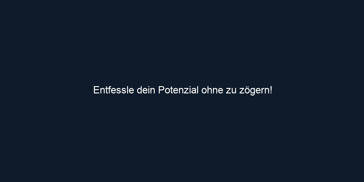 Entfessle dein Potenzial ohne zu zögern!
