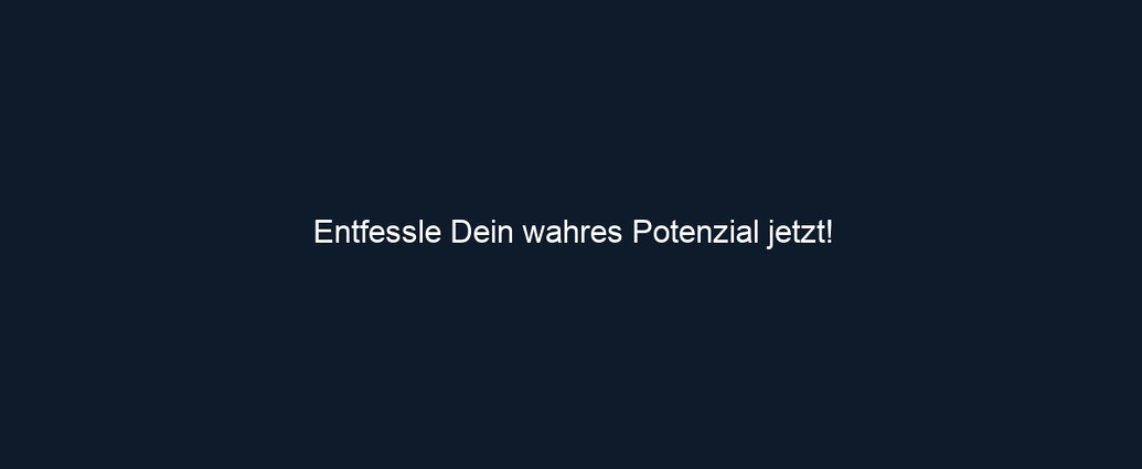 Entfessle Dein wahres Potenzial jetzt!