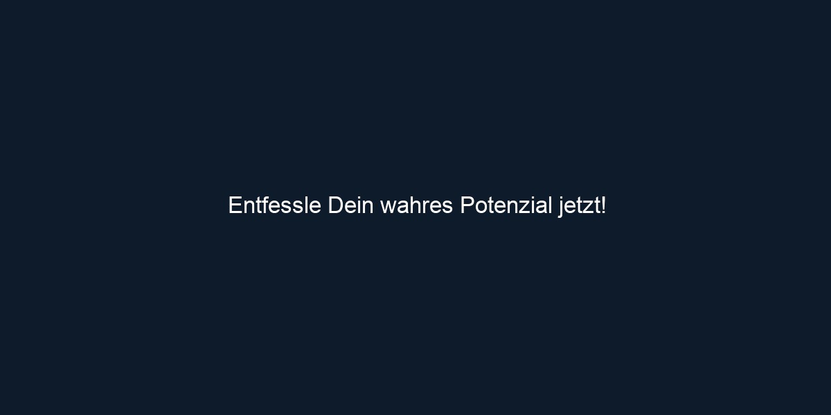Entfessle Dein wahres Potenzial jetzt!
