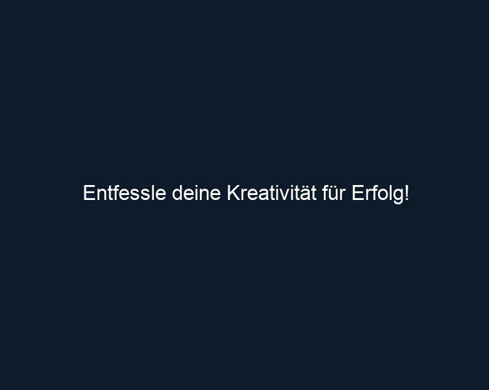 Entfessle deine Kreativität für Erfolg!