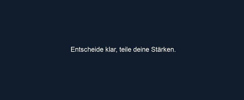Entscheide klar, teile deine Stärken.