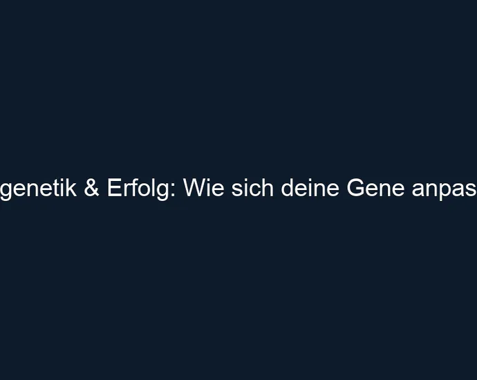 Epigenetik & Erfolg: Wie sich deine Gene anpassen