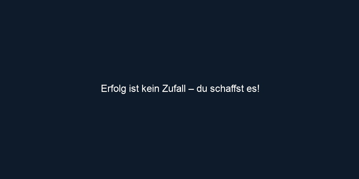 Erfolg ist kein Zufall – du schaffst es!