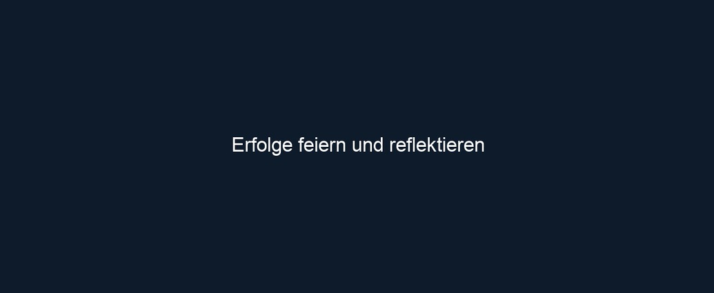 Erfolge feiern und reflektieren