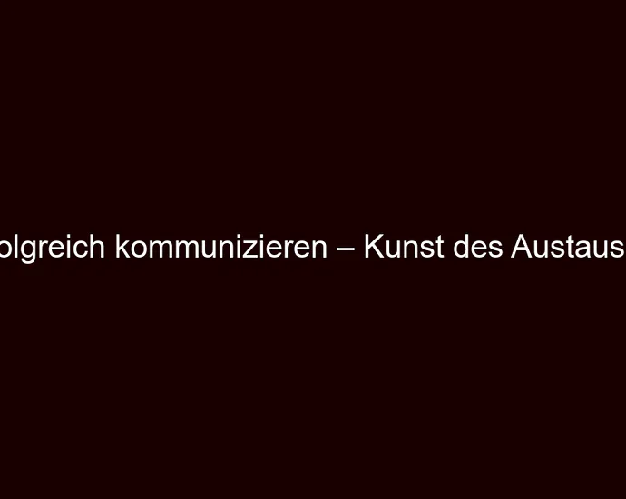 Erfolgreich kommunizieren – Kunst des Austauschs