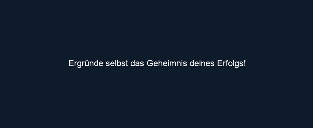 Ergründe selbst das Geheimnis deines Erfolgs!