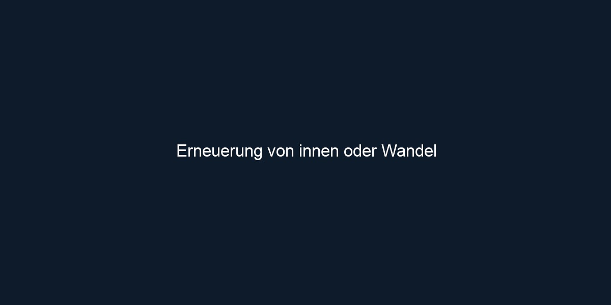 Erneuerung von innen oder Wandel