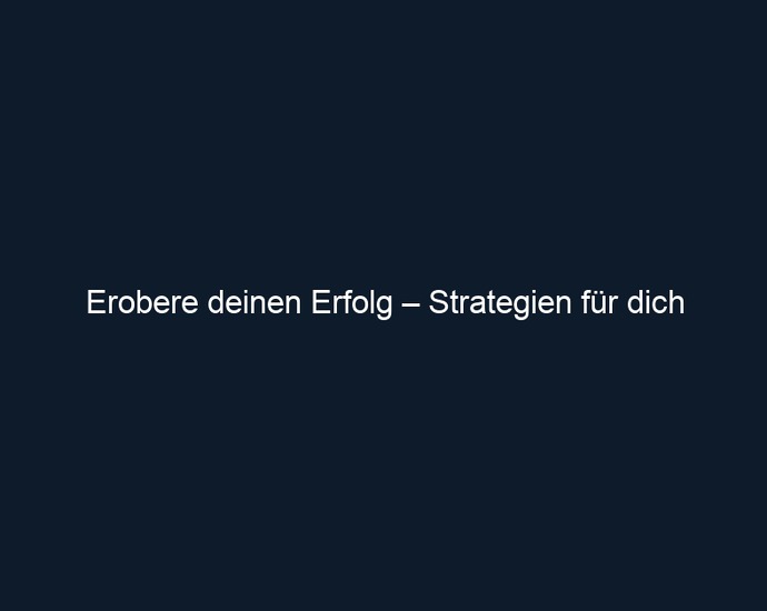 Erobere deinen Erfolg – Strategien für dich