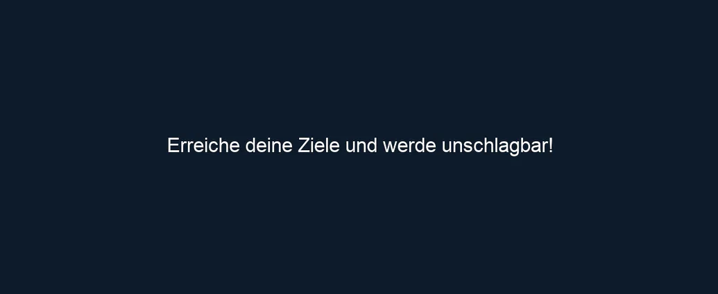 Erreiche deine Ziele und werde unschlagbar!
