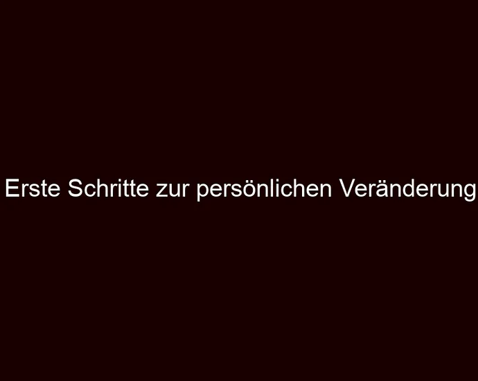 Erste Schritte zur persönlichen Veränderung