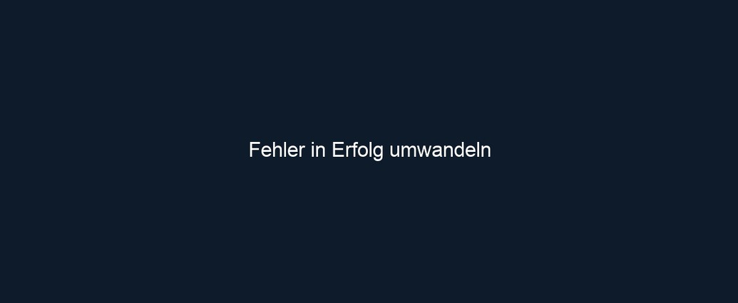 Fehler in Erfolg umwandeln
