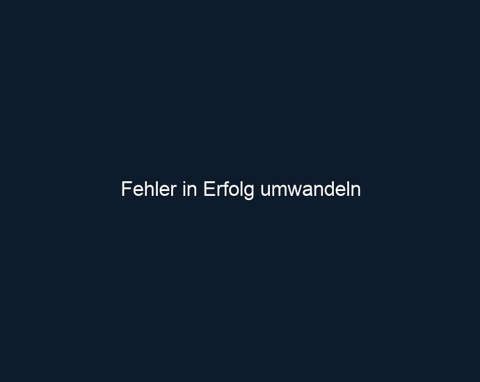 Fehler in Erfolg umwandeln