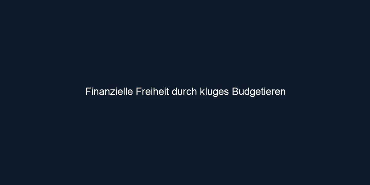 Finanzielle Freiheit durch kluges Budgetieren